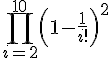 https://www.cyberforum.ru/cgi-bin/latex.cgi?\prod_{i=2}^{10} \left(1-\frac{1}{i!} \right)^2