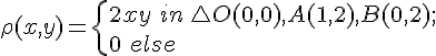 https://www.cyberforum.ru/cgi-bin/latex.cgi?\rho (x,y)=\left\{\begin{2xy \: in\,  \triangl O(0,0), A(1,2), B(0,2);}\\{0 \: else}\right.