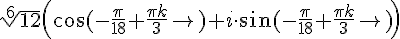 https://www.cyberforum.ru/cgi-bin/latex.cgi?\sqrt[6]{12}\left(cos\left(-\frac{\pi}{18}+\frac{\pi k}{3}\right)+i\cdot sin\left(-\frac{\pi}{18}+\frac{\pi k}{3}\right)\right)