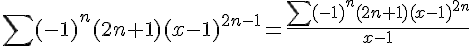 https://www.cyberforum.ru/cgi-bin/latex.cgi?\sum (-1)^n(2n+1)(x-1)^{2n-1}=\frac{\sum (-1)^n(2n+1)(x-1)^{2n}}{x-1}