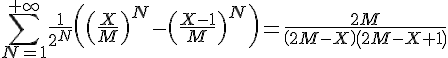 https://www.cyberforum.ru/cgi-bin/latex.cgi?\sum_{N=1}^{+\infty}\frac{1}{2^N}\left(\left(\frac{X}{M} \right)^N-\left(\frac{X-1}{M} \right)^N \right)=\frac{2M}{\left(2M-X \right)\left(2M-X+1 \right)}