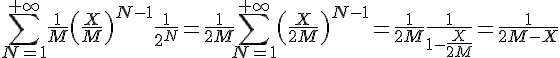 https://www.cyberforum.ru/cgi-bin/latex.cgi?\sum_{N=1}^{+\infty}\frac{1}{M}\left( \frac{X}{M}\right)^{N-1}\frac{1}{2^N}=\frac{1}{2M}\sum_{N=1}^{+\infty}\left( \frac{X}{2M}\right)^{N-1}=\frac{1}{2M}\frac{1}{1-\frac{X}{2M}}=\frac{1}{2M-X}