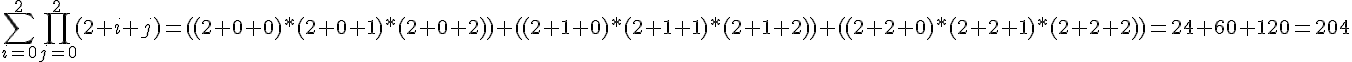 https://www.cyberforum.ru/cgi-bin/latex.cgi?\sum_{i = 0}^{2}\prod_{j = 0}^{2}(2 + i + j) = ((2 + 0 + 0)*(2 + 0 + 1)*(2 + 0 + 2))+((2 + 1 + 0)*(2 + 1 + 1)*(2 + 1 + 2))+((2 + 2 + 0)*(2 + 2 + 1)*(2 + 2 + 2))= 24 + 60 + 120 = 204