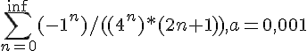 https://www.cyberforum.ru/cgi-bin/latex.cgi?\sum_{n=0}^{\inf }(-1^n)/ ((4^n)*(2n+1)),  a=0,001