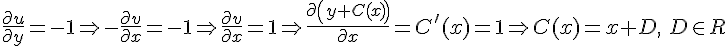 https://www.cyberforum.ru/cgi-bin/latex.cgi?{\partial u\over\partial y}=-1\Rightarrow -{\partial v\over\partial x}=-1\Rightarrow {\partial v\over\partial x}=1\Rightarrow {\partial \left( y+C(x)\right)\over\partial x}=C'(x)=1\Rightarrow C(x)=x+D,\: D\in R