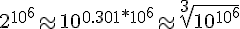 https://www.cyberforum.ru/cgi-bin/latex.cgi?{2}^{10^6}\approx{10}^{0.301*10^6}\approx\sqrt[3]{{10}^{10^6}}