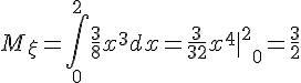 https://www.cyberforum.ru/cgi-bin/latex.cgi?{M}_{\xi } =\int_{0}^{2}\frac{3}{8}{x}^{3}dx = \frac{3}{32}{x}^{4}{{\mid}^{2}}_{0} = \frac{3}{2}