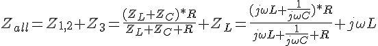 https://www.cyberforum.ru/cgi-bin/latex.cgi?{Z}_{all} = {Z}_{1,2} + {Z}_{3}= \frac{({Z}_{L}+{Z}_{C})*R}{{Z}_{L}+{Z}_{C}+R}+{Z}_{L} =\frac{(j\omega L+\frac{1}{j\omega C})*R}{j\omega L+\frac{1}{j\omega C}+R} + j\omega L
