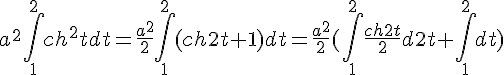 https://www.cyberforum.ru/cgi-bin/latex.cgi?{a}^{2}\int_{1}^{2}{ch}^{2}tdt=\frac{{a}^{2}}{2}\int_{1}^{2}(ch2t+1)dt=\frac{{a}^{2}}{2}(\int_{1}^{2}\frac{ch2t}{2}d2t+\int_{1}^{2}dt)