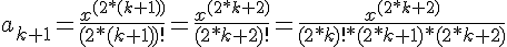 https://www.cyberforum.ru/cgi-bin/latex.cgi?{a}_{k + 1}= \frac{{x}^{(2*(k + 1))}}{(2*(k + 1))!} = \frac{{x}^{(2*k + 2)}}{(2*k + 2)!} = \frac{{x}^{(2*k + 2)}}{(2*k)!*(2*k + 1)*(2*k + 2)}