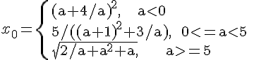 https://www.cyberforum.ru/cgi-bin/latex.cgi?{x}_{0}=\begin{cases} & \text{ {(a+4/a)}^{2},    a<0 }   \\  & \text{ 5/({(a+1)}^{2}+3/a),  0<=a<5 }   \\  & \text{ \sqrt{2/a+{a}^{2}+a,}       a>=5 }   \end{cases}