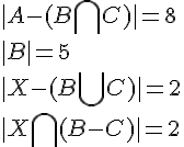 https://www.cyberforum.ru/cgi-bin/latex.cgi?|A-(B\bigcap C)|=8<br />
|B|=5<br />
|X-(B\bigcup C)|=2<br />
|X\bigcap (B-C)|=2