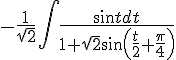 https://www.cyberforum.ru/cgi-bin/latex.cgi?-\frac{1}{\sqrt{2}}\int \frac{\sin t dt}{1+\sqrt{2} \sin \left(\frac{t}{2}+\frac{\pi}{4} \right)}