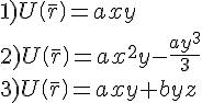 https://www.cyberforum.ru/cgi-bin/latex.cgi?1) U\left(\bar{r} \right)=axy \\2) U\left(\bar{r} \right)=ax^2y-\frac{ay^3}{3} \\3) U\left(\bar{r} \right)=axy+byz