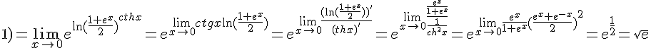https://www.cyberforum.ru/cgi-bin/latex.cgi?1)=\lim_{x\rightarrow 0}{e}^{\ln {(\frac{1+{e}^{x}}{2})}^{cthx}}={e}^{\lim_{x\rightarrow 0}ctgx\ln (\frac{1+{e}^{x}}{2})}={e}^{\lim_{x\rightarrow 0}\frac{(\ln (\frac{1+{e}^{x}}{2}))'}{(thx)'}}={e}^{\lim_{x\rightarrow 0}\frac{\frac{{e}^{x}}{1+{e}^{x}}}{\frac{1}{{ch}^{2}x}}}={e}^{\lim_{x\rightarrow 0}\frac{{e}^{x}}{1+{e}^{x}}{(\frac{{e}^{x}+{e}^{-x}}{2})}^{2}}={e}^{\frac{1}{2}}=\sqrt{e}