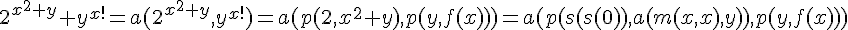 https://www.cyberforum.ru/cgi-bin/latex.cgi?2^{x^2+y}+y^{x!}=a(2^{x^2+y}, y^{x!})=a(p(2, x^2+y), p(y, f(x)))=a(p(s(s(0)), a(m(x,x),y)), p(y, f(x)))