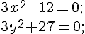 https://www.cyberforum.ru/cgi-bin/latex.cgi?3{x}^{2}-12=0;\\3{y}^{2}+27=0;\\