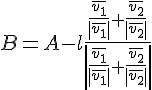 https://www.cyberforum.ru/cgi-bin/latex.cgi?B=A-l\frac{\frac{\bar{v_1}}{\left|\bar{v_1} \right|}+\frac{\bar{v_2}}{\left|\bar{v_2} \right|}}{\left| \frac{\bar{v_1}}{\left|\bar{v_1} \right|}+\frac{\bar{v_2}}{\left|\bar{v_2} \right|}\right|}