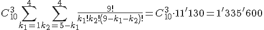 https://www.cyberforum.ru/cgi-bin/latex.cgi?C_{10}^3\sum_{k_1=1}^{4}\sum_{k_2=5-k_1}^{4}\frac{9!}{k_1!k_2!\left(9-k_1-k_2 \right)!}=C_{10}^3 \cdot 11'130=1'335'600