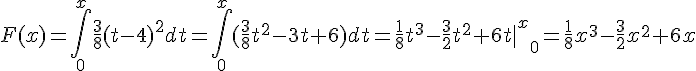 https://www.cyberforum.ru/cgi-bin/latex.cgi?F(x)=\int_{0}^{x}\frac{3}{8}{(t-4)}^{2}dt = \int_{0}^{x}(\frac{3}{8}{t}^{2}-3t+6)dt = \frac{1}{8}{t}^{3}-\frac{3}{2}{t}^{2}+6t{{\mid}^{x}}_{0} = \frac{1}{8}{x}^{3}-\frac{3}{2}{x}^{2}+6x