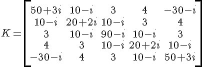 https://www.cyberforum.ru/cgi-bin/latex.cgi?K=\begin{bmatrix}50+3i &10-i &3 &4 &-30-i \\\\\\10-i &20+2i &10-i &3 &4 \\\\\\3 &10-i &90-i &10-i &3 \\\\\\4 &3 &10-i &20+2i &10-i \\\\\\-30-i &4 &3 &10-i &50+3i\end{bmatrix}