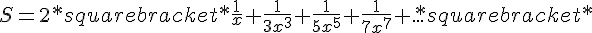 https://www.cyberforum.ru/cgi-bin/latex.cgi?S = 2*square bracket*\frac{1}{x} + \frac{1}{3{x}^{3}} + \frac{1}{5{x}^{5}} + \frac{1}{7{x}^{7}} + ...*square bracket*