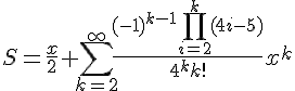 https://www.cyberforum.ru/cgi-bin/latex.cgi?S=\frac{x}{2}+\sum_{k=2}^{\infty }\frac{{(-1)}^{k-1}\prod_{i=2}^{k}(4i-5)}{{4}^{k}k!}{x}^{k}