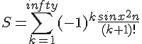 https://www.cyberforum.ru/cgi-bin/latex.cgi?S=\sum_{k=1}^{infty}(-1)^k\frac{sinx^2n}{(k+1)!