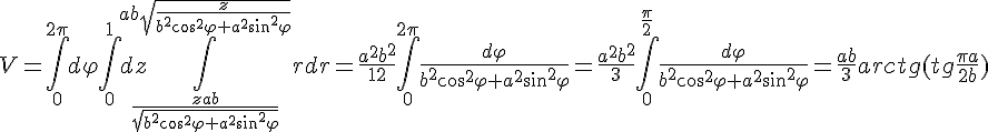 https://www.cyberforum.ru/cgi-bin/latex.cgi?V=\int_{0}^{2\pi }d\varphi\int_{0}^{1}dz \int_{\frac{zab}{\sqrt{{b}^{2}{cos}^{2}\varphi +{a}^{2}{sin}^{2}\varphi}}}^{ab\sqrt{\frac{z}{{b}^{2}{cos}^{2}\varphi +{a}^{2}{sin}^{2}\varphi}}}rdr=\frac{{a}^{2}{b}^{2}}{12}\int_{0}^{2\pi }\frac{d\varphi }{{b}^{2}{cos}^{2}\varphi +{a}^{2}{sin}^{2}\varphi}=\frac{{a}^{2}{b}^{2}}{3}\int_{0}^{\frac{\pi }{2} }\frac{d\varphi }{{b}^{2}{cos}^{2}\varphi +{a}^{2}{sin}^{2}\varphi}= \frac{ab}{3}arctg(tg\frac{\pi a}{2b})