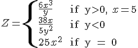 https://www.cyberforum.ru/cgi-bin/latex.cgi?Z=\begin{cases}\frac{{6x}^{3}}{y} & \text{ if y>0, }  x=5  \\  \frac{38x}{{5y}^{2}}& \text{ if y<0 } \\  {25x}^{2}& \text{ if y = 0 } \end{cases}