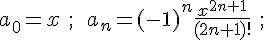 https://www.cyberforum.ru/cgi-bin/latex.cgi?a_0=x\ ;\ \ a_n=(-1)^n\frac{x^{2n+1}}{(2n+1)!}\ ;