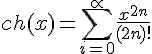 https://www.cyberforum.ru/cgi-bin/latex.cgi?ch(x)= \sum_{i=0}^{\propto }\frac{{x}^{2n}}{(2n)!}