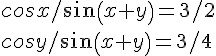 https://www.cyberforum.ru/cgi-bin/latex.cgi?cosx/sin(x+y) =3/2<br />
cosy/sin(x+y) =3/4