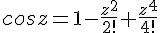 https://www.cyberforum.ru/cgi-bin/latex.cgi?cosz=1-\frac{z^2}{2!}+\frac{z^4}{4!}