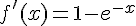 https://www.cyberforum.ru/cgi-bin/latex.cgi?f'(x)=1-e^{-x}