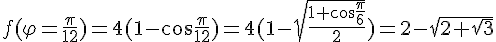 https://www.cyberforum.ru/cgi-bin/latex.cgi?f(\varphi =\frac{\pi }{12})= 4(1-\cos \frac{\pi}{12})=4(1-\sqrt{\frac{1+\cos \frac{\pi}{6}}{2}})=2-\sqrt{2+\sqrt{3}}