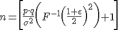 https://www.cyberforum.ru/cgi-bin/latex.cgi?n=\left[\dfrac{p\cdot q}{\sigma^2}\left(F^{-1}\left(\dfrac{1+\varepsilon}{2}\right)^2\right)+1\right]