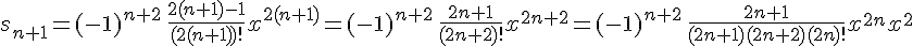 https://www.cyberforum.ru/cgi-bin/latex.cgi?s_{n+1}=(-1)^{n+2}\,\frac{2(n+1)-1}{(2(n+1))!}x^{2(n+1)}=(-1)^{n+2}\,\frac{2n+1}{(2n+2)!}x^{2n+2}=(-1)^{n+2}\,\frac{2n+1}{(2n+1)(2n+2)(2n)!}x^{2n}x^2