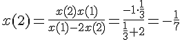 https://www.cyberforum.ru/cgi-bin/latex.cgi?x(2)=\frac{x(2)x(1)}{x(1) - 2x(2)}=\frac{-1\cdot \frac{1}{3}}{\frac{1}{3} + 2}=-\frac{1}{7}