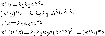 https://www.cyberforum.ru/cgi-bin/latex.cgi?x*y=k_1 k_2 a b^{k_1}\\(x*y)*z= k_1 k_2 k_3 a b^{k_1} c^{k_1 k_2}\\y*z=k_2 k_3 b c^{k_2}\\x*(y*z)= k_1 k_2 k_3 a (b c^{k_2})^{k_1}=(x*y)*z