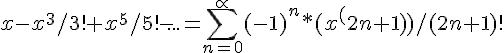 https://www.cyberforum.ru/cgi-bin/latex.cgi?x-x^3/3!+x^5/5!-...=\sum_{n=0}^{\propto }(-1)^n*(x^(2n+1))/(2n+1)!