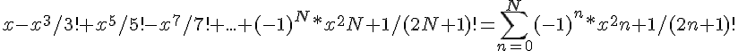 https://www.cyberforum.ru/cgi-bin/latex.cgi?x-x^3/3!+x^5/5!-x^7/7!+...+ (-1)^N*x^2N+1/(2N+1)!=\sum_{n=0}^{N}(-1)^n*x^2n+1/(2n+1)!