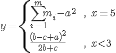 https://www.cyberforum.ru/cgi-bin/latex.cgi?y=\begin{cases}<br />
\sum_{i=1}^{m}m_i-a^2 & \text{ , } x=5 \\ <br />
\frac{\left(b-c+a \right)^2}{2b+c} & \text{ , } x \lt 3  <br />
\end{cases}