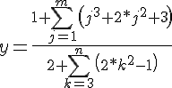 https://www.cyberforum.ru/cgi-bin/latex.cgi?y=\frac{1+\sum_{j=1}^{m}\left({j}^{3}+2*{j}^{2}+3 \right)}{2+\sum_{k=3}^{n}\left(2*{k}^{2}-1 \right)}