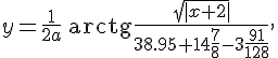 https://www.cyberforum.ru/cgi-bin/latex.cgi?y=\frac{1}{2a}\,\mathrm{arctg}\frac{\sqrt{\left|x+2 \right|}}{38.95+14\frac{7}{8}-3\frac{91}{128}},