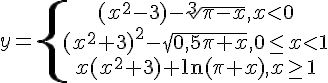 https://www.cyberforum.ru/cgi-bin/latex.cgi?y=\left\{\begin{matrix}({x}^{2}-3)-\sqrt[3]{\pi -x},x<0 \\ {({x}^{2}+3)}^{2}-\sqrt{0,5\pi +x},0\leq x < 1 \\ x({x}^{2}+3)+\ln(\pi +x),x\geq 1\end{matrix}\right.