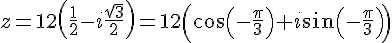 https://www.cyberforum.ru/cgi-bin/latex.cgi?z=12\left(\frac{1}{2}-i\frac{\sqrt{3}}{2} \right)=12\left(\cos {\left( -\frac{\pi }{3}\right)}+i\sin {\left( -\frac{\pi }{3}\right)} \right)